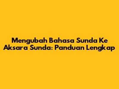 Mengubah Bahasa Sunda Ke Aksara Sunda: Panduan Lengkap