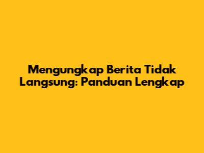 Mengungkap Berita Tidak Langsung: Panduan Lengkap