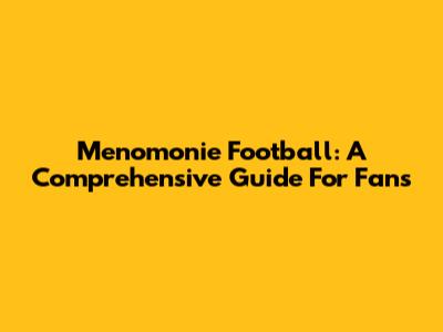 Menomonie Football: A Comprehensive Guide For Fans