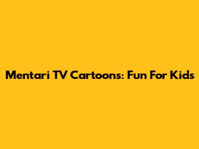 Mentari TV Cartoons: Fun For Kids