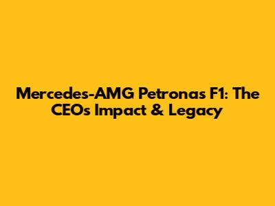 Mercedes-AMG Petronas F1: The CEO's Impact & Legacy