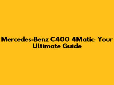 Mercedes-Benz C400 4Matic: Your Ultimate Guide