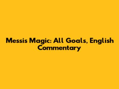 Messi's Magic: All Goals, English Commentary