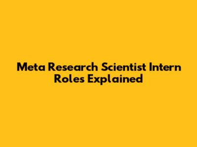 Meta Research Scientist Intern Roles Explained