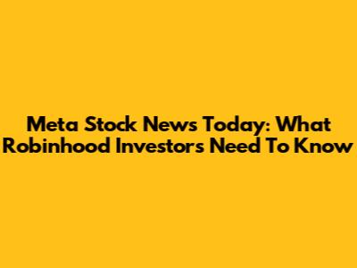Meta Stock News Today: What Robinhood Investors Need To Know
