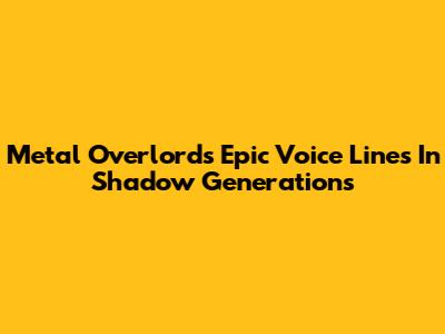 Metal Overlord's Epic Voice Lines In Shadow Generations