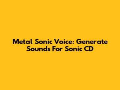 Metal Sonic Voice: Generate Sounds For Sonic CD