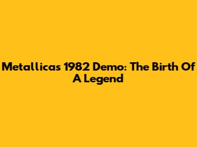 Metallica's 1982 Demo: The Birth Of A Legend