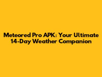 Meteored Pro APK: Your Ultimate 14-Day Weather Companion