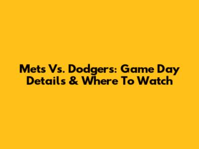 Mets Vs. Dodgers: Game Day Details & Where To Watch