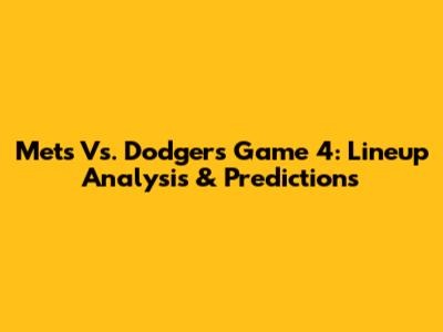 Mets Vs. Dodgers Game 4: Lineup Analysis & Predictions