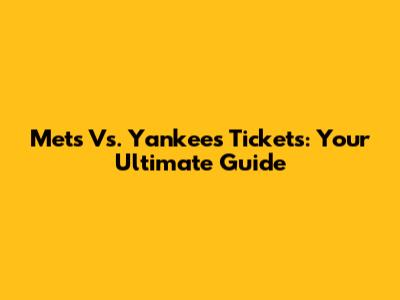Mets Vs. Yankees Tickets: Your Ultimate Guide