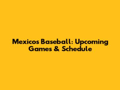 Mexico's Baseball: Upcoming Games & Schedule