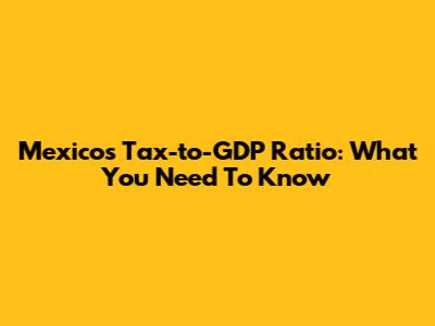 Mexico's Tax-to-GDP Ratio: What You Need To Know