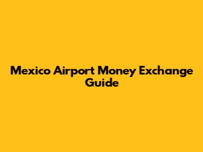 Mexico Airport Money Exchange Guide