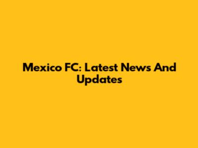 Mexico FC: Latest News And Updates