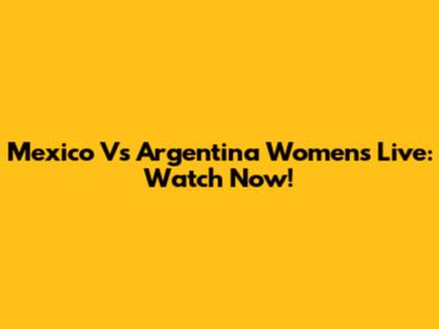 Mexico Vs Argentina Women's Live: Watch Now!