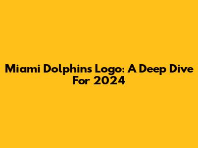 Miami Dolphins Logo: A Deep Dive For 2024
