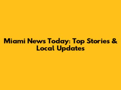 Miami News Today: Top Stories & Local Updates