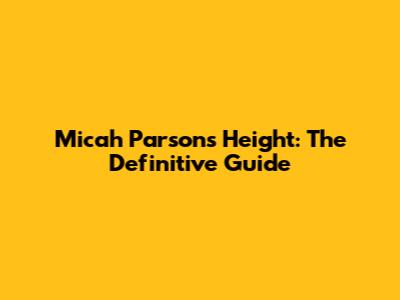 Micah Parsons' Height: The Definitive Guide