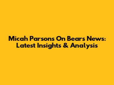 Micah Parsons On Bears News: Latest Insights & Analysis