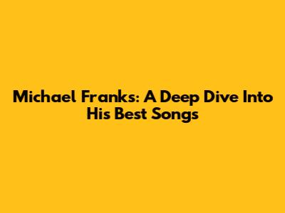 Michael Franks: A Deep Dive Into His Best Songs