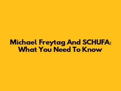 Michael Freytag And SCHUFA: What You Need To Know