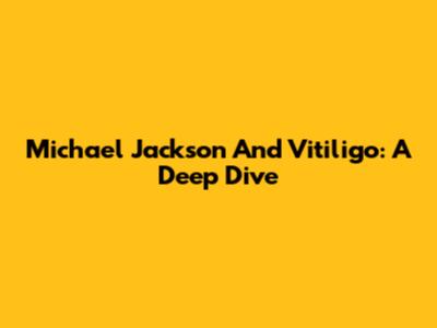 Michael Jackson And Vitiligo: A Deep Dive