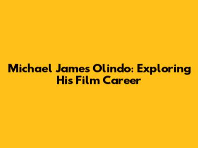 Michael James Olindo: Exploring His Film Career