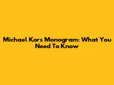 Michael Kors Monogram: What You Need To Know