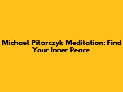 Michael Pilarczyk Meditation: Find Your Inner Peace