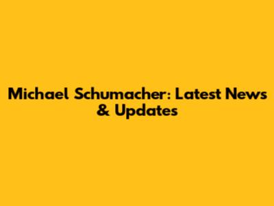 Michael Schumacher: Latest News & Updates