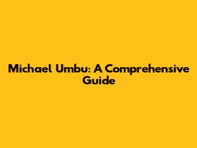 Michael Umbu: A Comprehensive Guide