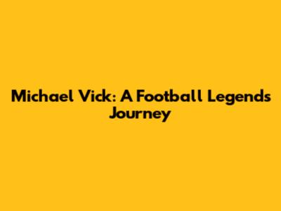 Michael Vick: A Football Legend's Journey