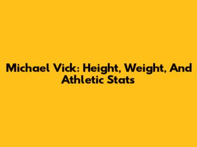 Michael Vick: Height, Weight, And Athletic Stats