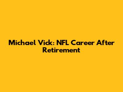 Michael Vick: NFL Career After Retirement