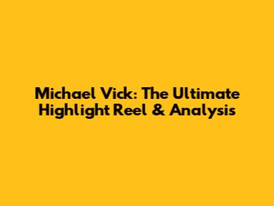 Michael Vick: The Ultimate Highlight Reel & Analysis
