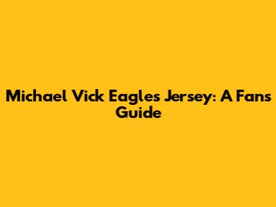Michael Vick Eagles Jersey: A Fan's Guide