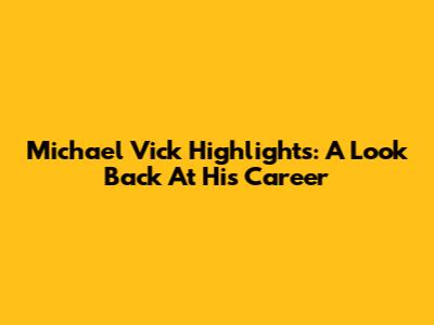 Michael Vick Highlights: A Look Back At His Career