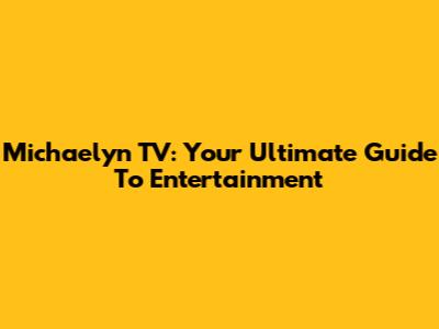 Michaelyn TV: Your Ultimate Guide To Entertainment