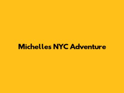Michelle's NYC Adventure