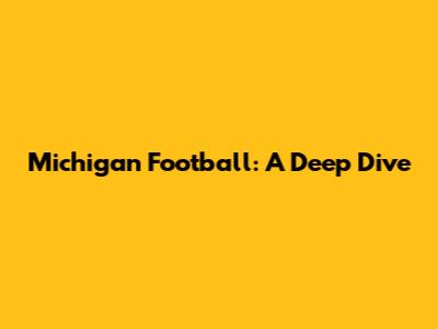 Michigan Football: A Deep Dive
