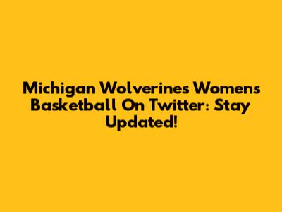 Michigan Wolverines Women's Basketball On Twitter: Stay Updated!