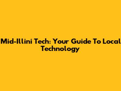 Mid-Illini Tech: Your Guide To Local Technology