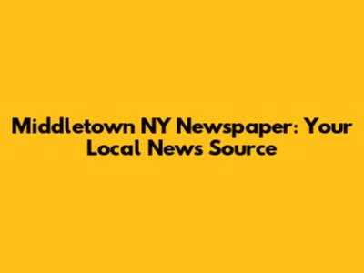 Middletown NY Newspaper: Your Local News Source