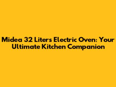 Midea 32 Liters Electric Oven: Your Ultimate Kitchen Companion