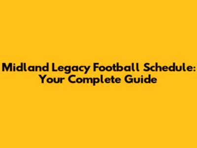 Midland Legacy Football Schedule: Your Complete Guide