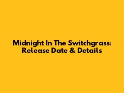 Midnight In The Switchgrass: Release Date & Details