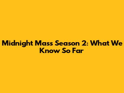 Midnight Mass Season 2: What We Know So Far