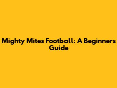 Mighty Mites Football: A Beginner's Guide